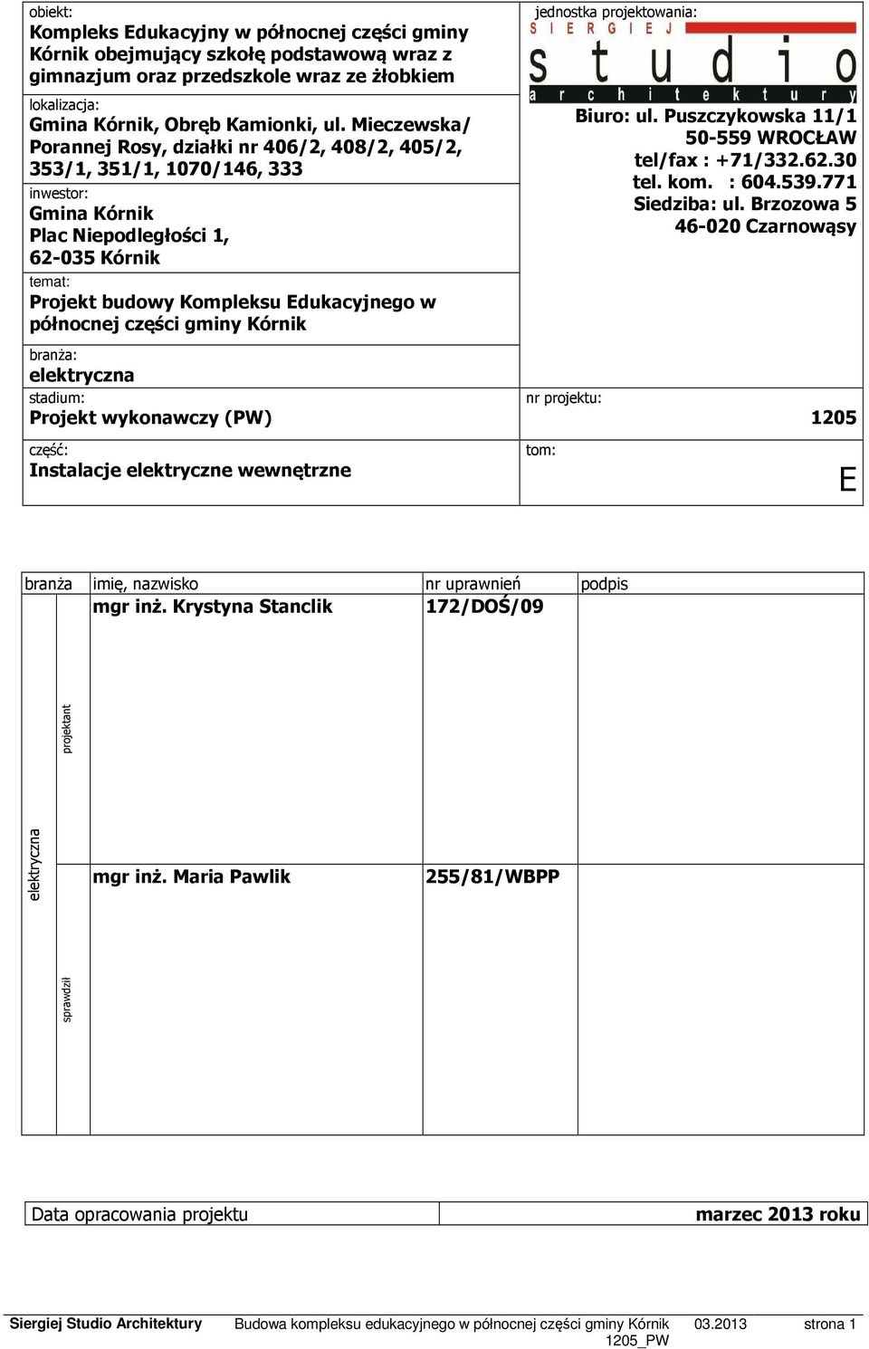 północnej części gminy Kórnik branża: elektryczna stadium: Projekt wykonawczy (PW) jednostka projektowania: nr projektu: Biuro: ul. Puszczykowska 11/1 50-559 WROCŁAW tel/fax : +71/332.62.30 tel. kom.