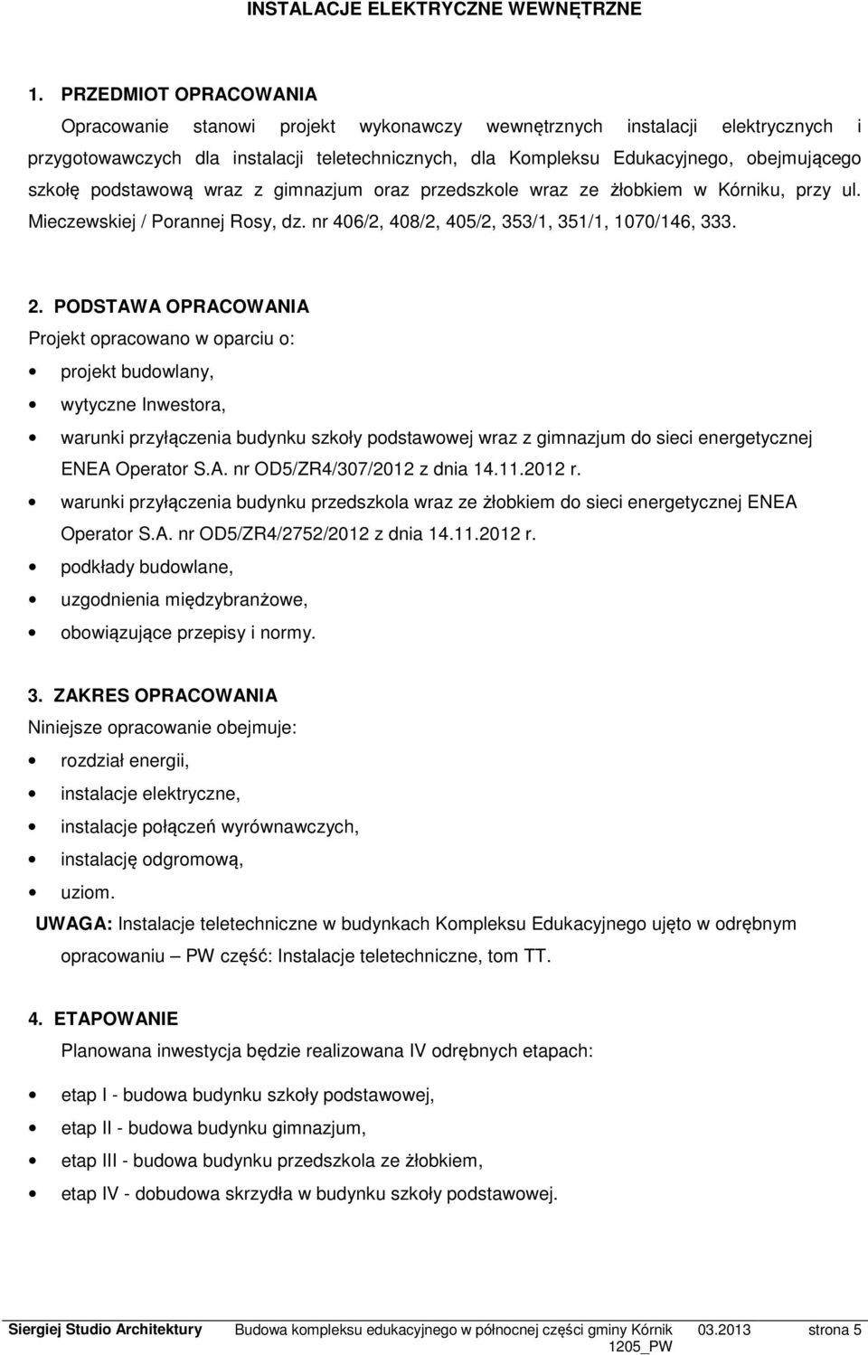 podstawową wraz z gimnazjum oraz przedszkole wraz ze żłobkiem w Kórniku, przy ul. Mieczewskiej / Porannej Rosy, dz. nr 406/2, 408/2, 405/2, 353/1, 351/1, 1070/146, 333. 2.