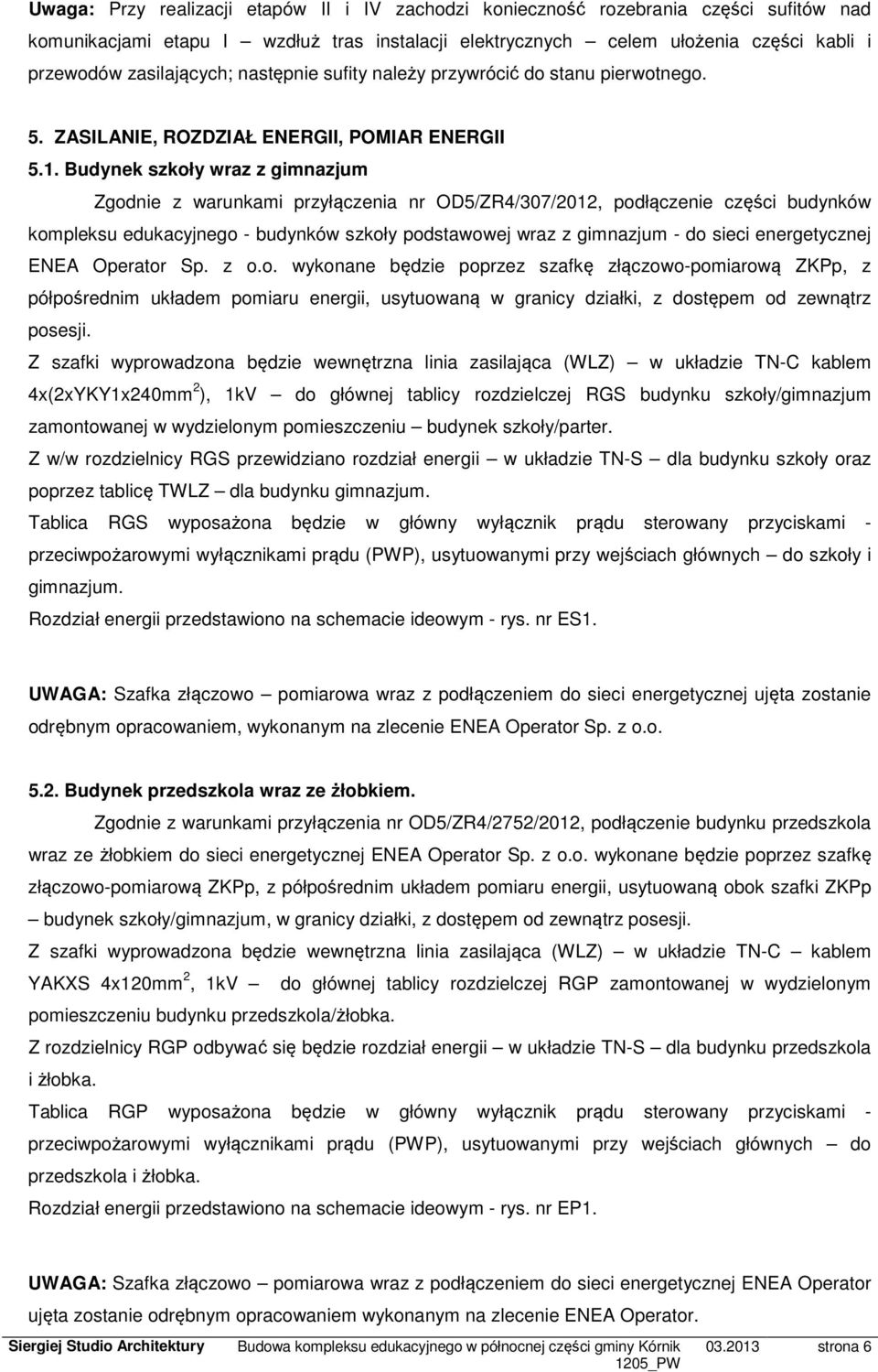 Budynek szkoły wraz z gimnazjum Zgodnie z warunkami przyłączenia nr OD5/ZR4/307/2012, podłączenie części budynków kompleksu edukacyjnego - budynków szkoły podstawowej wraz z gimnazjum - do sieci