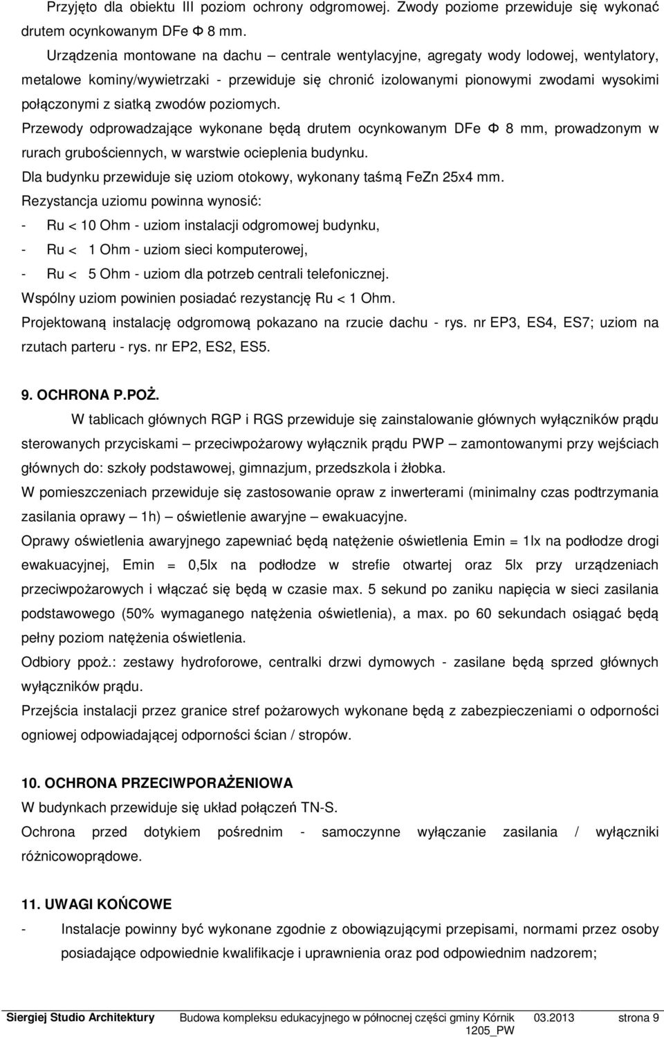 siatką zwodów poziomych. Przewody odprowadzające wykonane będą drutem ocynkowanym DFe Φ 8 mm, prowadzonym w rurach grubościennych, w warstwie ocieplenia budynku.