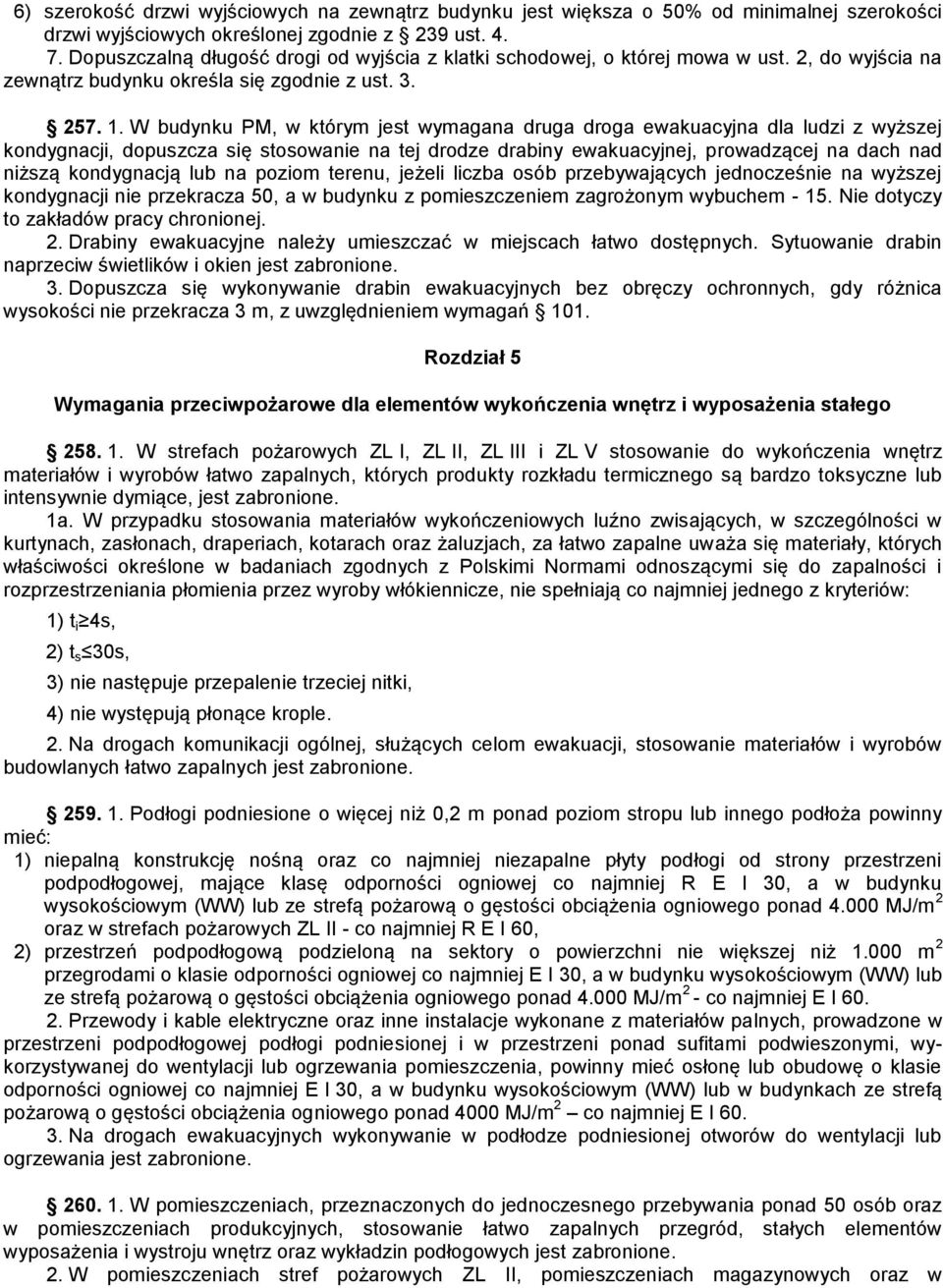 W budynku PM, w którym jest wymagana druga droga ewakuacyjna dla ludzi z wyższej kondygnacji, dopuszcza się stosowanie na tej drodze drabiny ewakuacyjnej, prowadzącej na dach nad niższą kondygnacją