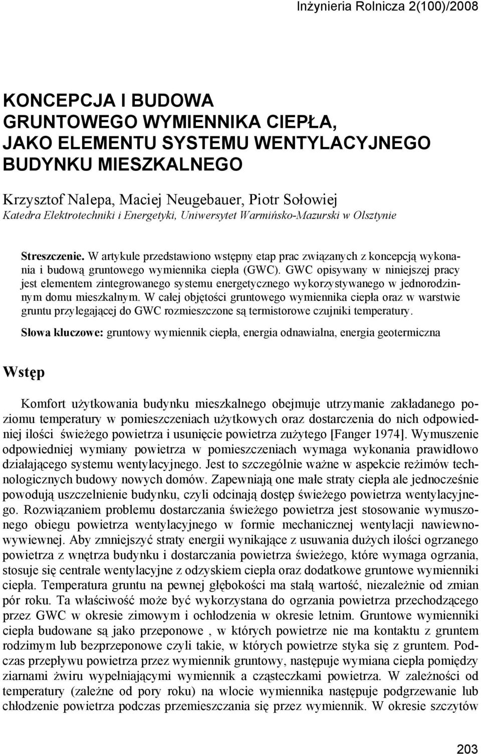 W artykule przedstawiono wstępny etap prac związanych z koncepcją wykonania i budową gruntowego wymiennika ciepła (GWC).