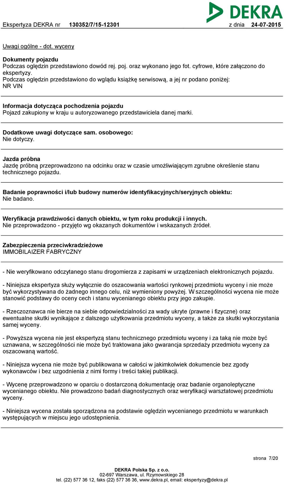 marki. Dodatkowe uwagi dotyczące sam. osobowego: Nie dotyczy. Jazda próbna Jazdę próbną przeprowadzono na odcinku oraz w czasie umożliwiającym zgrubne określenie stanu technicznego pojazdu.