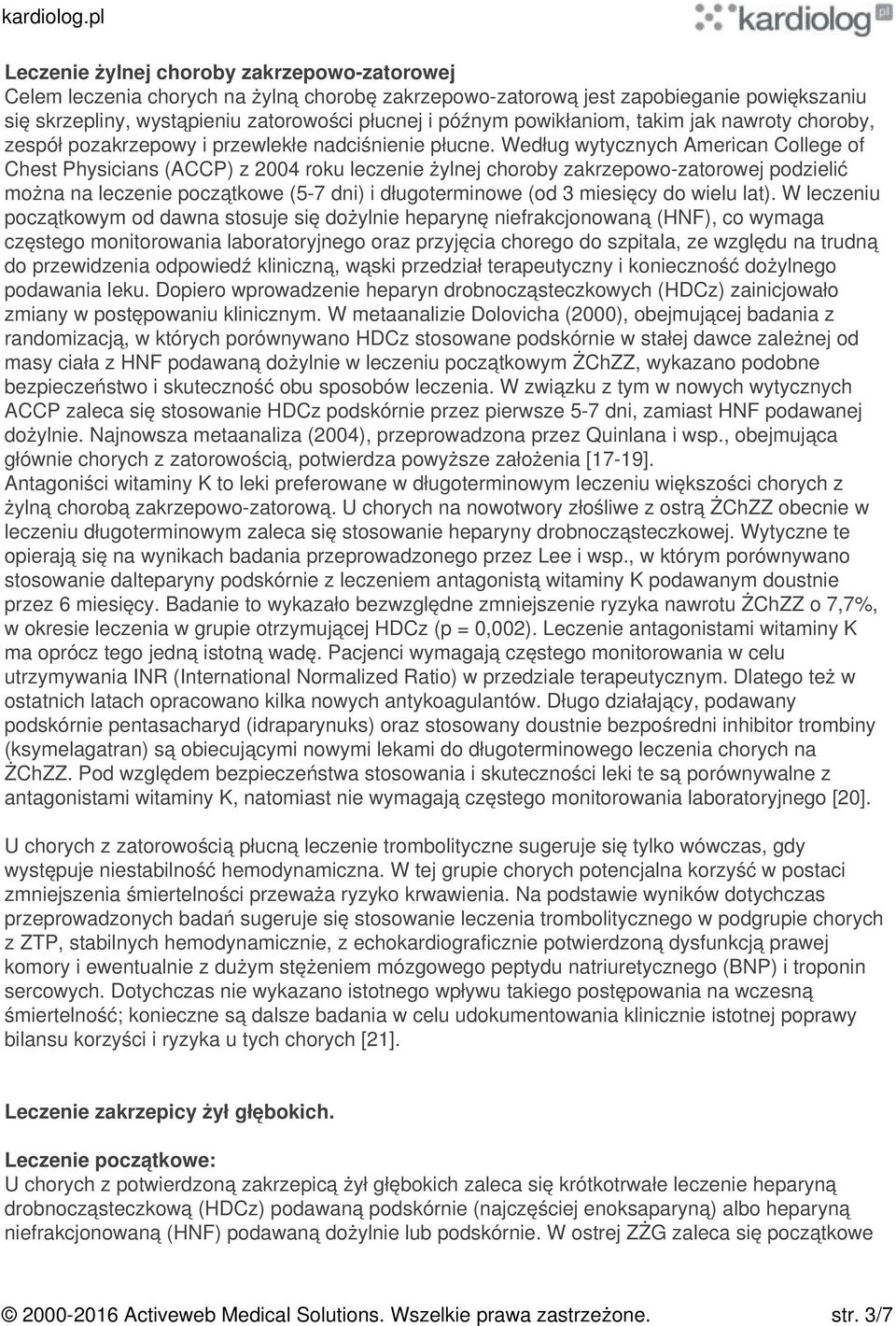 Według wytycznych American College of Chest Physicians (ACCP) z 2004 roku leczenie żylnej choroby zakrzepowo-zatorowej podzielić można na leczenie początkowe (5-7 dni) i długoterminowe (od 3 miesięcy