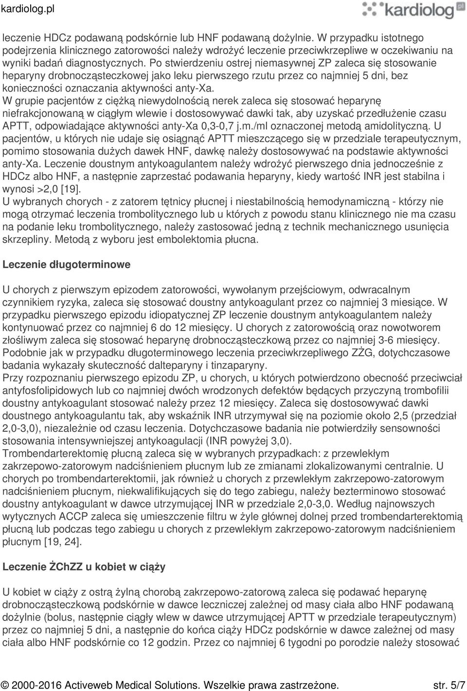 Po stwierdzeniu ostrej niemasywnej ZP zaleca się stosowanie heparyny drobnocząsteczkowej jako leku pierwszego rzutu przez co najmniej 5 dni, bez konieczności oznaczania aktywności anty-xa.