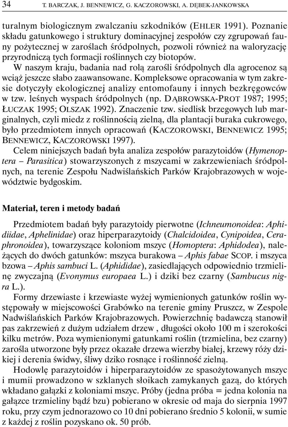 biotopów. W naszym kraju, badania nad rolą zarośli śródpolnych dla agrocenoz są wciąż jeszcze słabo zaawansowane.