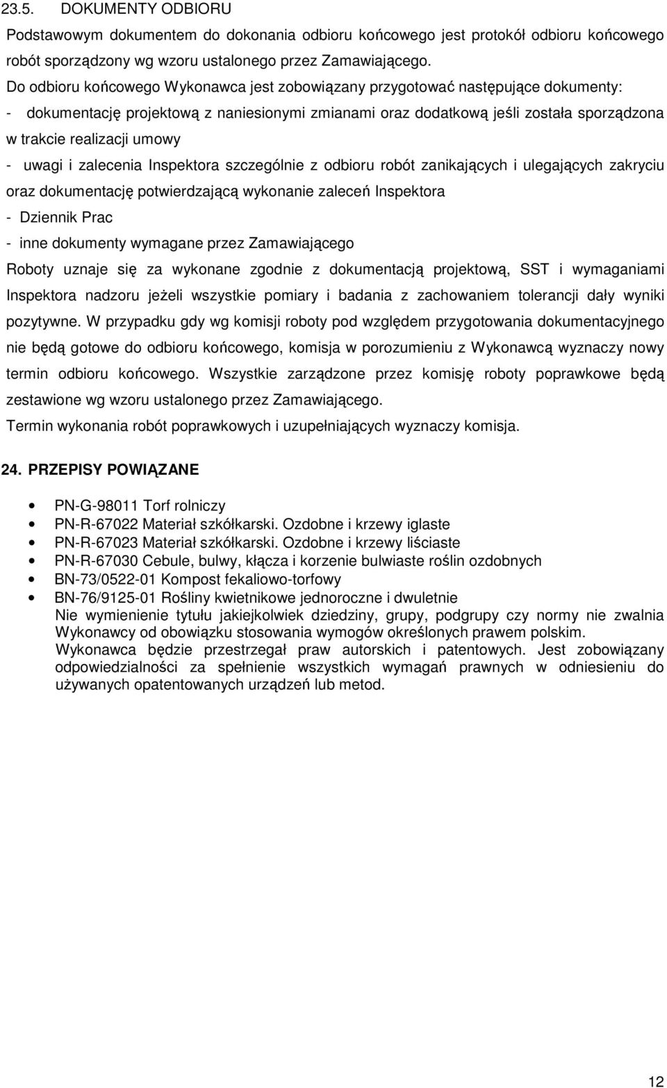 umowy - uwagi i zalecenia Inspektora szczególnie z odbioru robót zanikających i ulegających zakryciu oraz dokumentację potwierdzającą wykonanie zaleceń Inspektora - Dziennik Prac - inne dokumenty