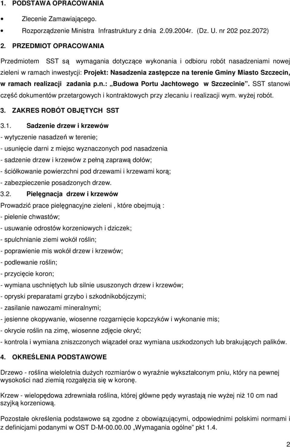 w ramach realizacji zadania p.n.: Budowa Portu Jachtowego w Szczecinie. SST stanowi część dokumentów przetargowych i kontraktowych przy zlecaniu i realizacji wym. wyŝej robót. 3.