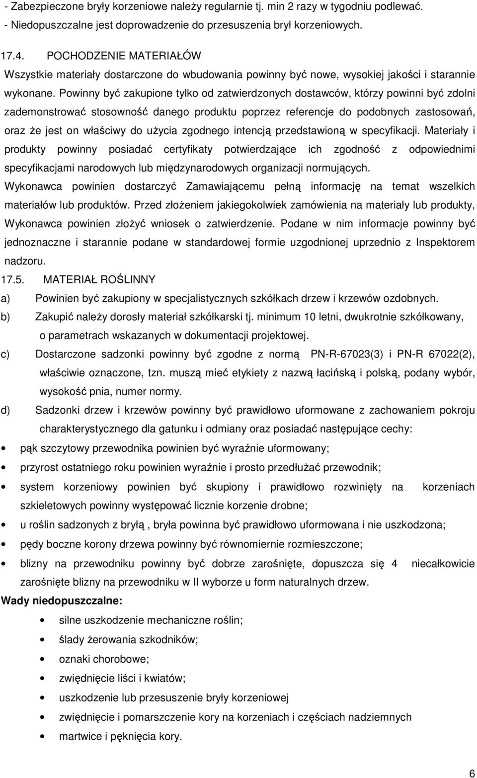 Powinny być zakupione tylko od zatwierdzonych dostawców, którzy powinni być zdolni zademonstrować stosowność danego produktu poprzez referencje do podobnych zastosowań, oraz Ŝe jest on właściwy do