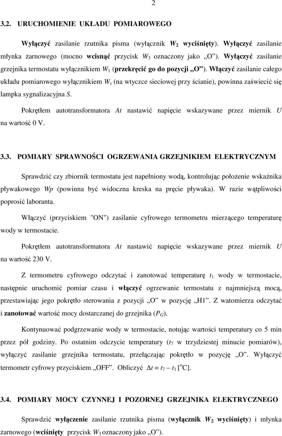 Włączyć zasilanie całego układu pomiarowego wyłącznikiem W s (na wtyczce sieciowej przy ścianie), powinna zaświecić się lampka sygnalizacyjna S.