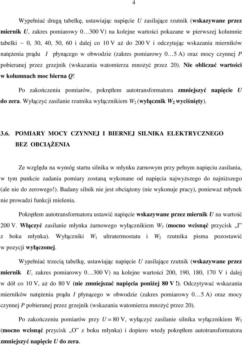 przez 20). Nie obliczać wartości w kolumnach moc bierna Q! Po zakończeniu pomiarów, pokrętłem autotransformatora zmniejszyć napięcie U do zera.