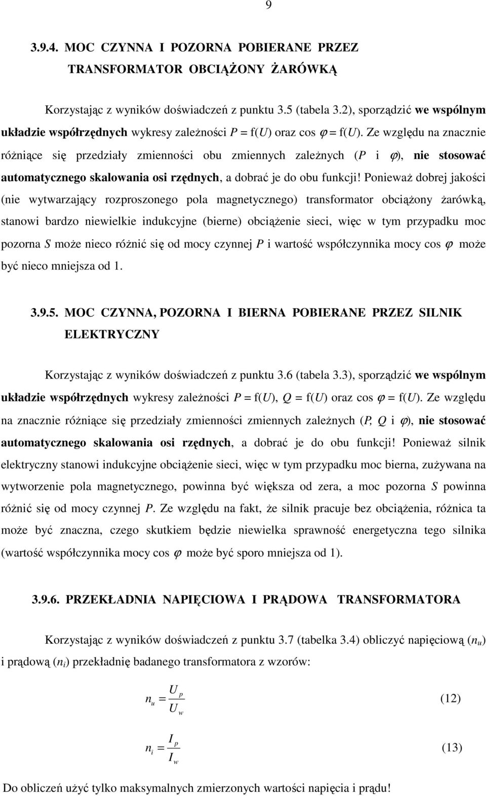 Ze względu na znacznie różniące się przedziały zmienności obu zmiennych zależnych (P i ϕ), nie stosować automatycznego skalowania osi rzędnych, a dobrać je do obu funkcji!