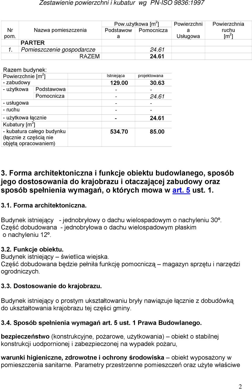 61 Kubatury [m 3 ] - kubatura całego budynku (łącznie z częścią nie objętą opracowaniem) 534.70 85.00 Powierzchni a Usługowa 2 Powierzchnia ruchu [m 2 ] 3.