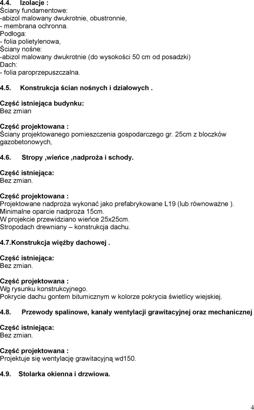 Część istniejąca budynku: Bez zmian Ściany projektowanego pomieszczenia gospodarczego gr. 25cm z bloczków gazobetonowych, 4.6. Stropy,wieńce,nadproża i schody.