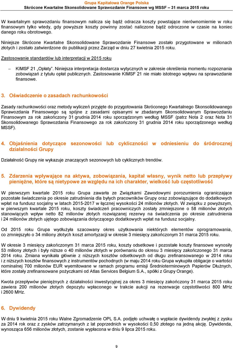 Niniejsze Skrócone Kwartalne Skonsolidowane Sprawozdanie Finansowe zostało przygotowane w milionach złotych i zostało zatwierdzone do publikacji przez Zarząd w dniu 27 kwietnia 2015 roku.