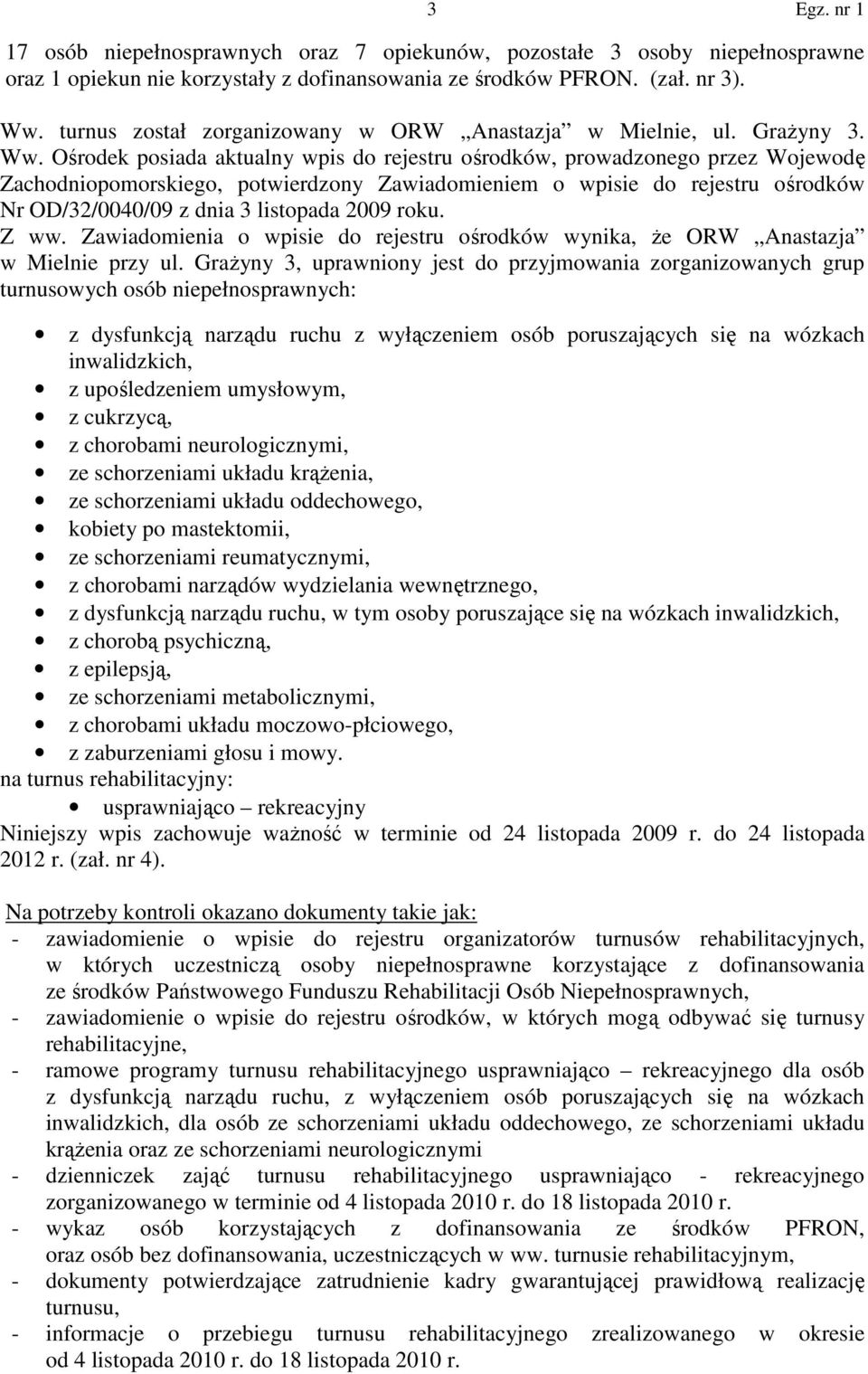 Ośrodek posiada aktualny wpis do rejestru ośrodków, prowadzonego przez Wojewodę Zachodniopomorskiego, potwierdzony Zawiadomieniem o wpisie do rejestru ośrodków Nr OD/32/0040/09 z dnia 3 listopada