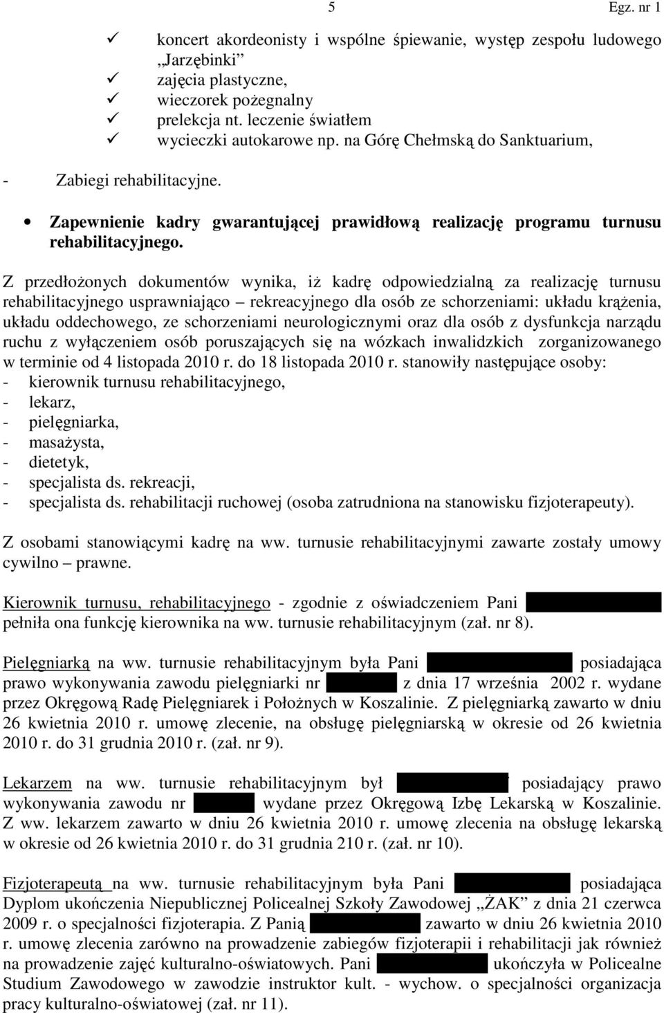 Z przedłoŝonych dokumentów wynika, iŝ kadrę odpowiedzialną za realizację turnusu rehabilitacyjnego usprawniająco rekreacyjnego dla osób ze schorzeniami: układu krąŝenia, układu oddechowego, ze