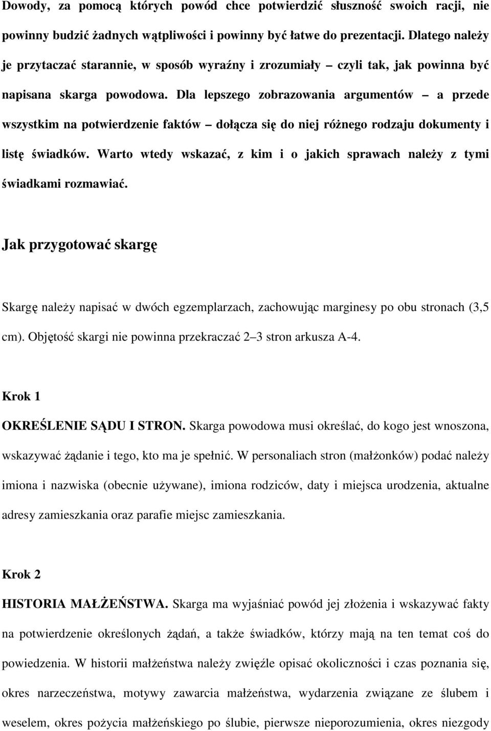 Dla lepszego zobrazowania argumentów a przede wszystkim na potwierdzenie faktów dołącza się do niej róŝnego rodzaju dokumenty i listę świadków.