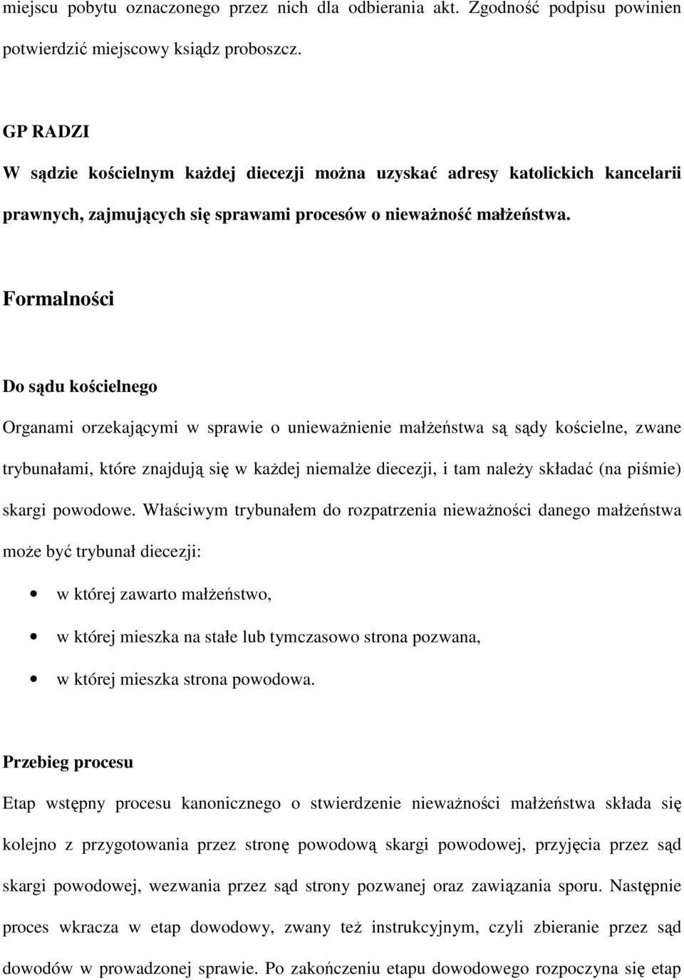 Formalności Do sądu kościelnego Organami orzekającymi w sprawie o uniewaŝnienie małŝeństwa są sądy kościelne, zwane trybunałami, które znajdują się w kaŝdej niemalŝe diecezji, i tam naleŝy składać