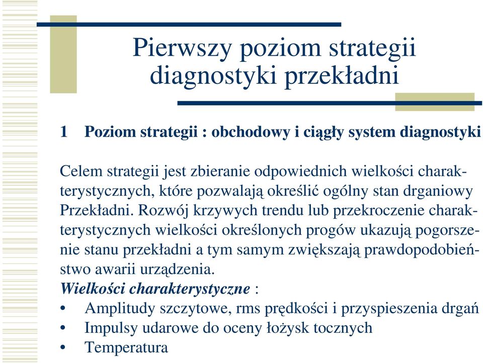 Rozwój krzywych trendu lub przekroczenie charakterystycznych wielkości określonych progów ukazują pogorszenie stanu przekładni a tym samym