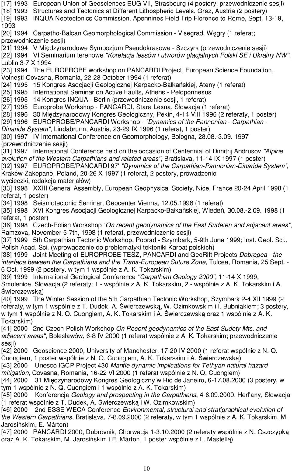 13-19, 1993 [20] 1994 Carpatho-Balcan Geomorphological Commission - Visegrad, Węgry (1 referat; przewodniczenie sesji) [21] 1994 V Międzynarodowe Sympozjum Pseudokrasowe - Szczyrk (przewodniczenie