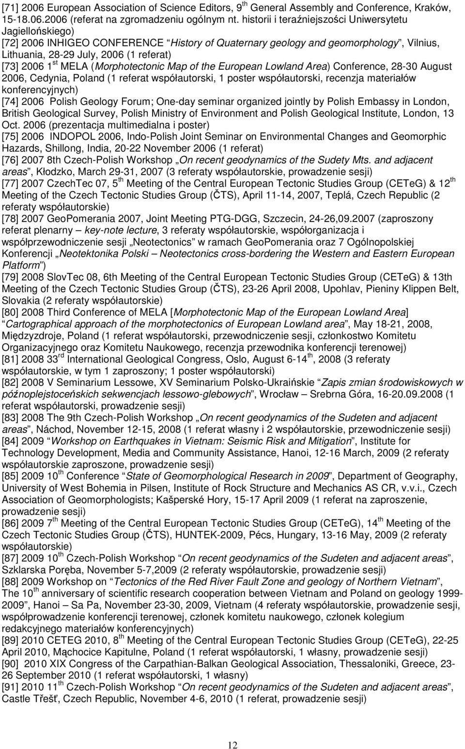 MELA (Morphotectonic Map of the European Lowland Area) Conference, 28-30 August 2006, Cedynia, Poland (1 referat współautorski, 1 poster współautorski, recenzja materiałów konferencyjnych) [74] 2006