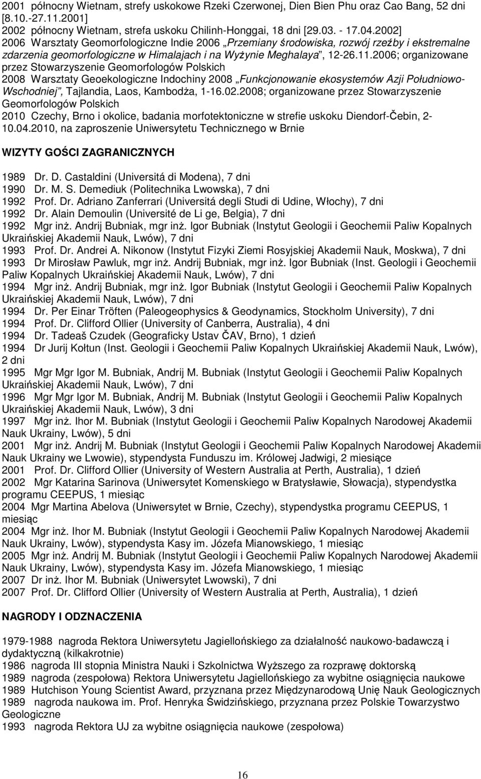 2006; organizowane przez Stowarzyszenie Geomorfologów Polskich 2008 Warsztaty Geoekologiczne Indochiny 2008 Funkcjonowanie ekosystemów Azji Południowo- Wschodniej, Tajlandia, Laos, Kambodża, 1-16.02.