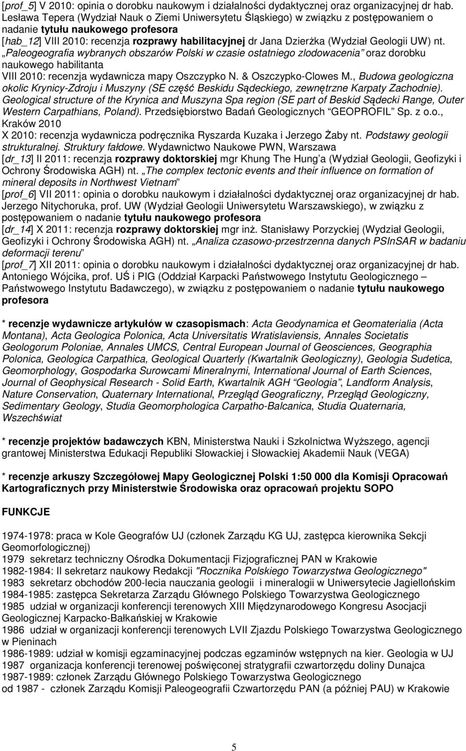 (Wydział Geologii UW) nt. Paleogeografia wybranych obszarów Polski w czasie ostatniego zlodowacenia oraz dorobku naukowego habilitanta VIII 2010: recenzja wydawnicza mapy Oszczypko N.