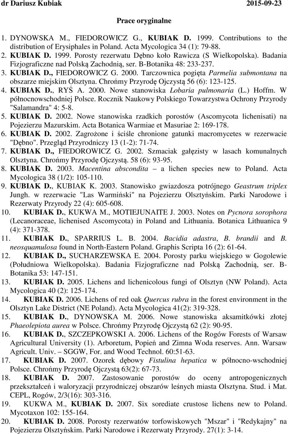 Chrońmy Przyrodę Ojczystą 56 (6): 123-125. 4. KUBIAK D., RYŚ A. 2000. Nowe stanowiska Lobaria pulmonaria (L.) Hoffm. W północnowschodniej Polsce.