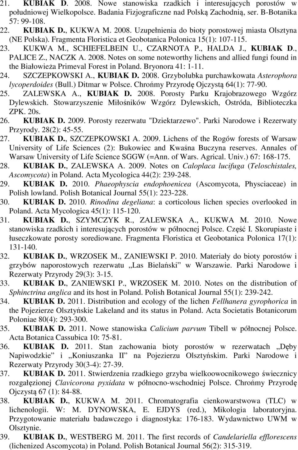 , PALICE Z., NACZK A. 2008. Notes on some noteworthy lichens and allied fungi found in the Białowieża Primeval Forest in Poland. Bryonora 41: 1-11. 24. SZCZEPKOWSKI A., KUBIAK D. 2008. Grzybolubka purchawkowata Asterophora lycoperdoides (Bull.