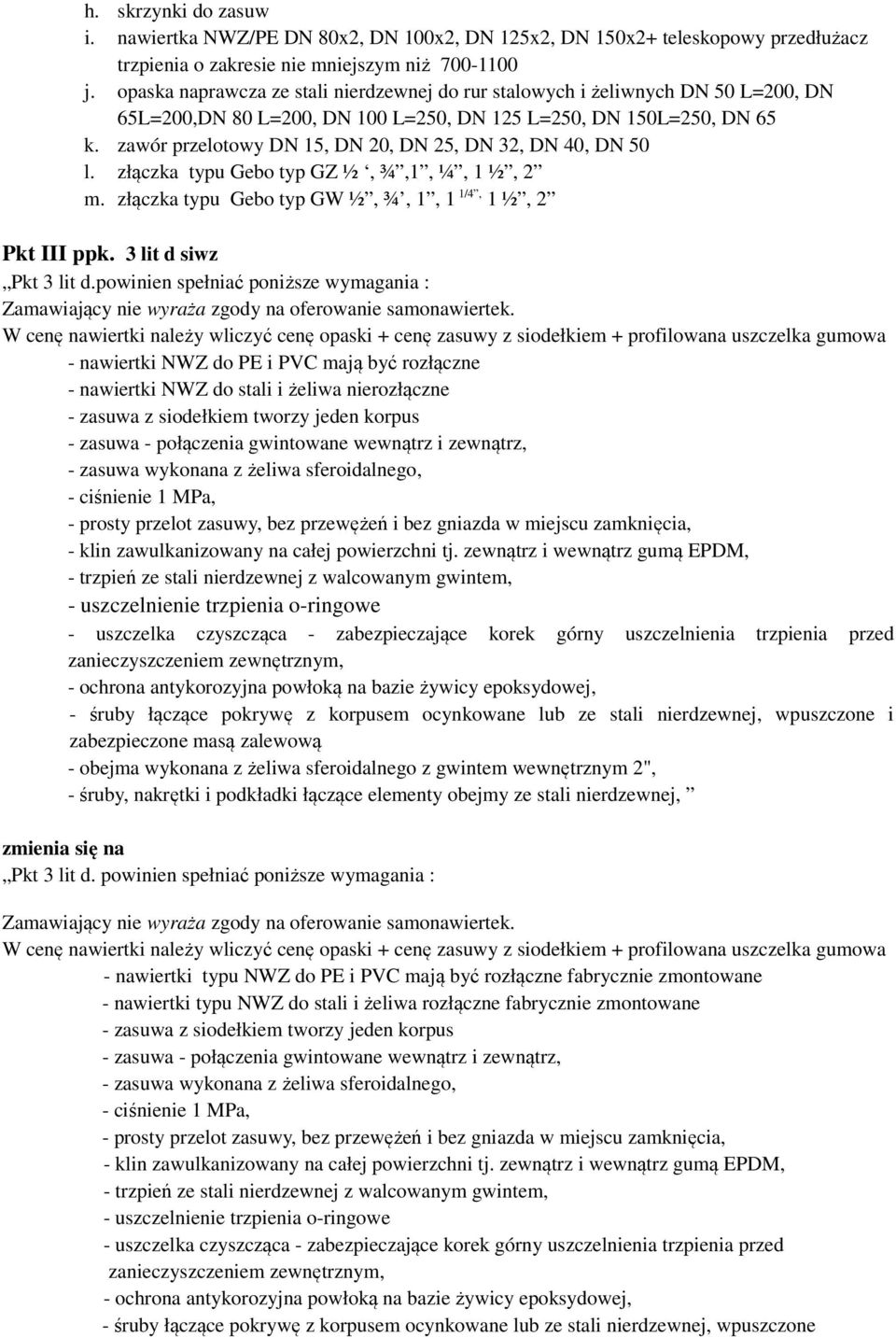 zawór przelotowy DN 15, DN 20, DN 25, DN 32, DN 40, DN 50 l. złączka typu Gebo typ GZ ½, ¾,1, ¼, 1 ½, 2 m. złączka typu Gebo typ GW ½, ¾, 1, 1 1/4, 1 ½, 2 Pkt III ppk. 3 lit d siwz Pkt 3 lit d.