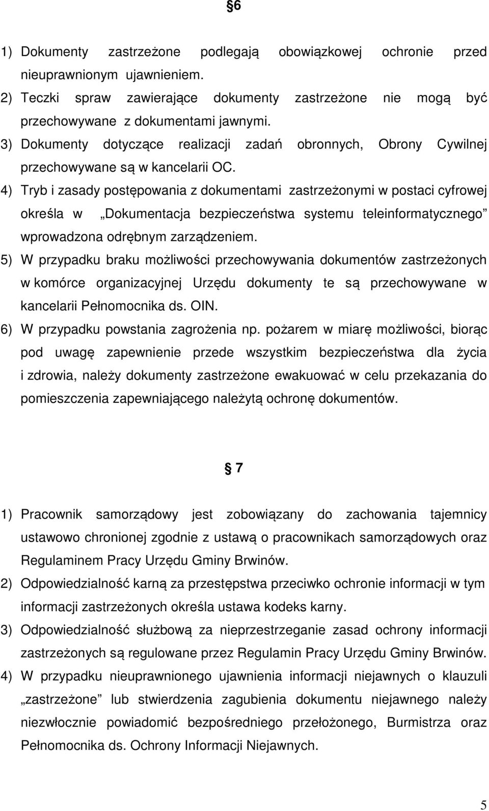 4) Tryb i zasady postępowania z dokumentami zastrzeżonymi w postaci cyfrowej określa w Dokumentacja bezpieczeństwa systemu teleinformatycznego wprowadzona odrębnym zarządzeniem.