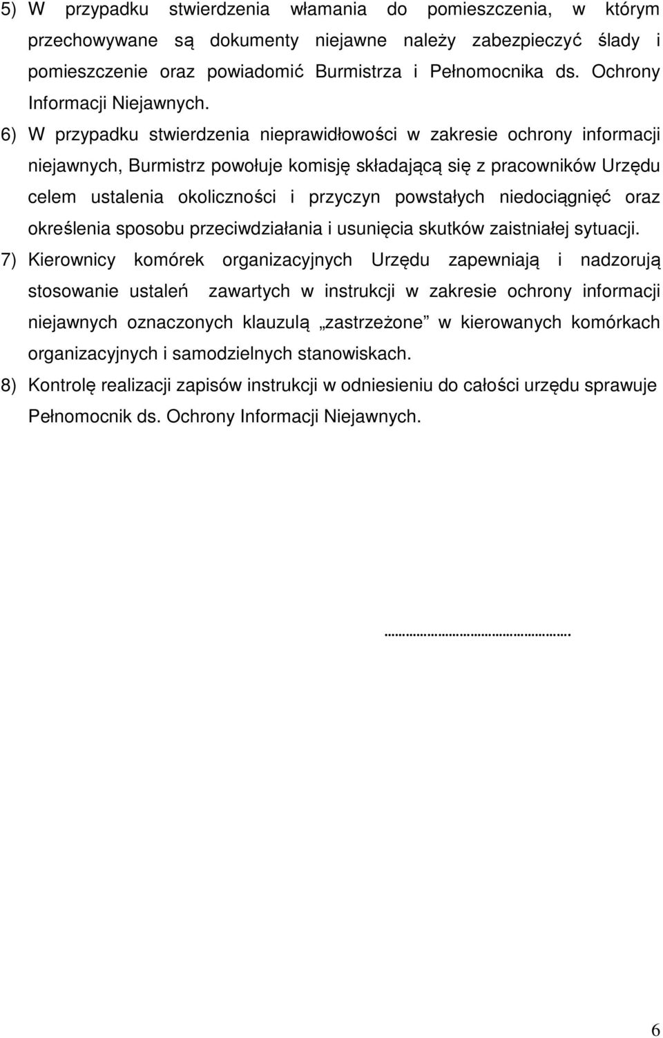 6) W przypadku stwierdzenia nieprawidłowości w zakresie ochrony informacji niejawnych, Burmistrz powołuje komisję składającą się z pracowników Urzędu celem ustalenia okoliczności i przyczyn