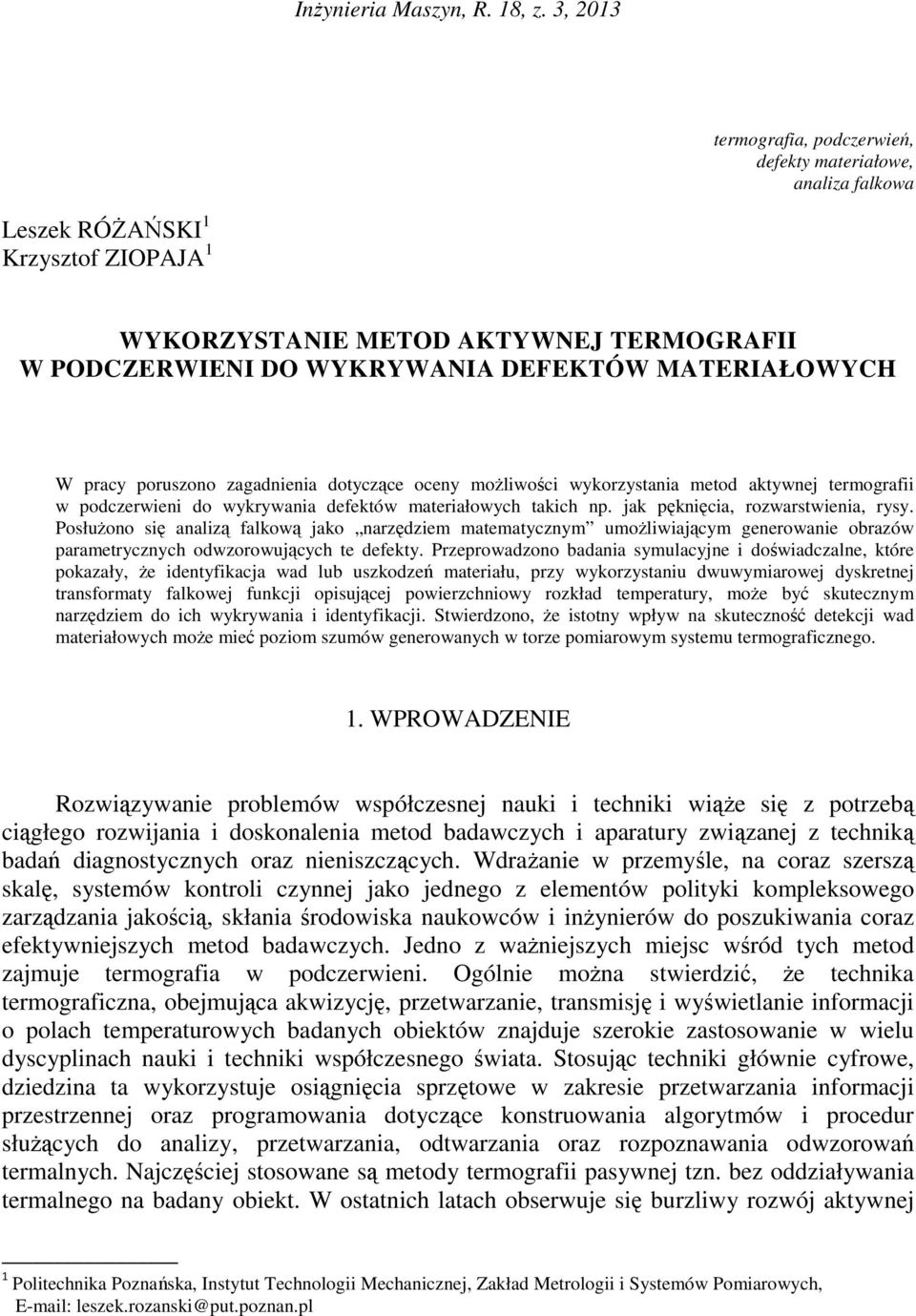 W pracy poruszono zagadnienia dotyczące oceny możliwości wykorzystania metod aktywnej termografii w podczerwieni do wykrywania defektów materiałowych takich np. jak pęknięcia, rozwarstwienia, rysy.