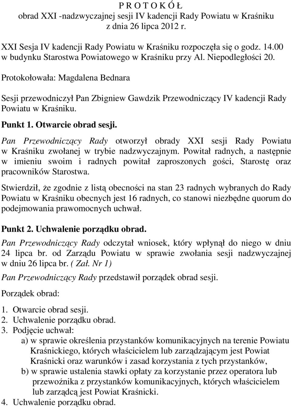 Punkt 1. Otwarcie obrad sesji. Pan Przewodniczący Rady otworzył obrady XXI sesji Rady Powiatu w Kraśniku zwołanej w trybie nadzwyczajnym.