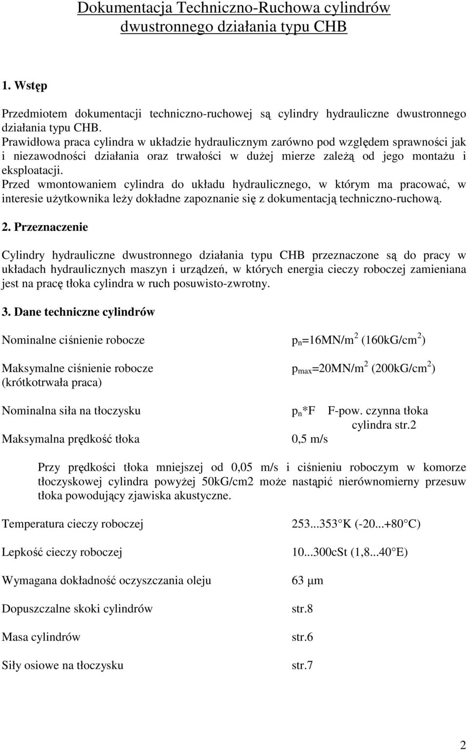 Przed wmontowaniem cylindra do układu hydraulicznego, w którym ma pracować, w interesie uŝytkownika leŝy dokładne zapoznanie się z dokumentacją techniczno-ruchową. 2.