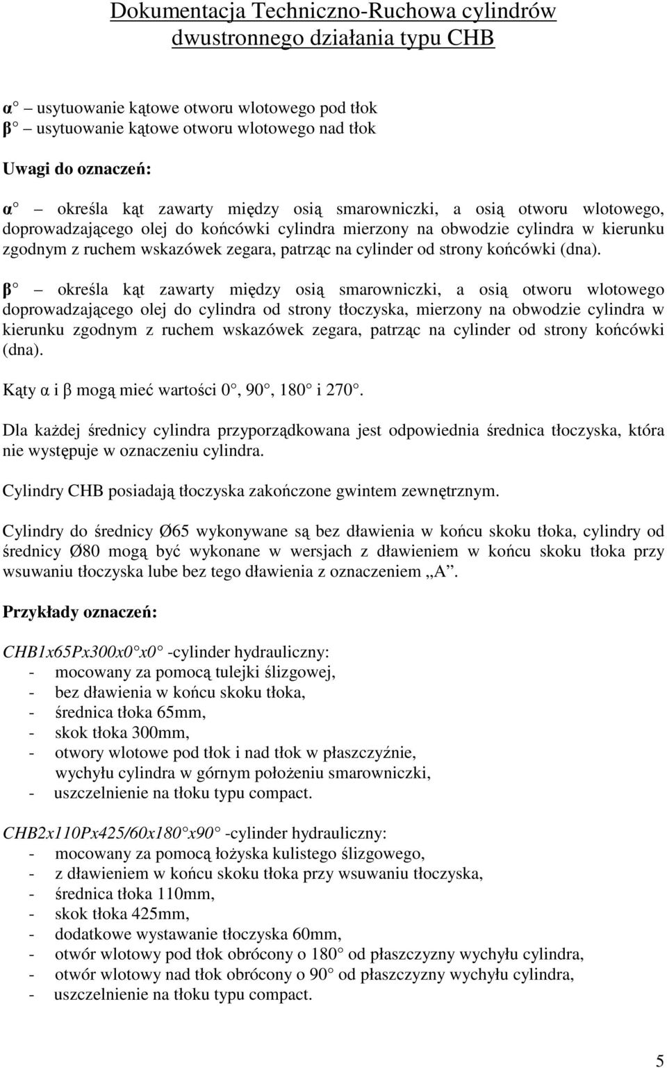 β określa kąt zawarty między osią smarowniczki, a osią otworu wlotowego doprowadzającego olej do cylindra od strony tłoczyska, mierzony na obwodzie cylindra w kierunku zgodnym z ruchem wskazówek