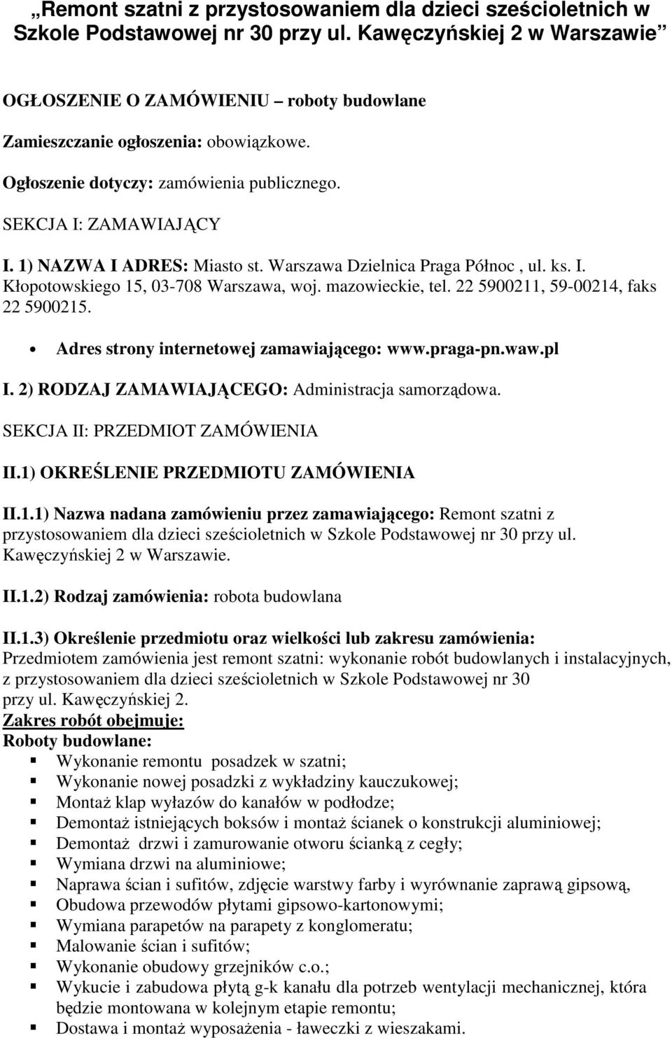 1) NAZWA I ADRES: Miasto st. Warszawa Dzielnica Praga Północ, ul. ks. I. Kłopotowskiego 15, 03-708 Warszawa, woj. mazowieckie, tel. 22 5900211, 59-00214, faks 22 5900215.