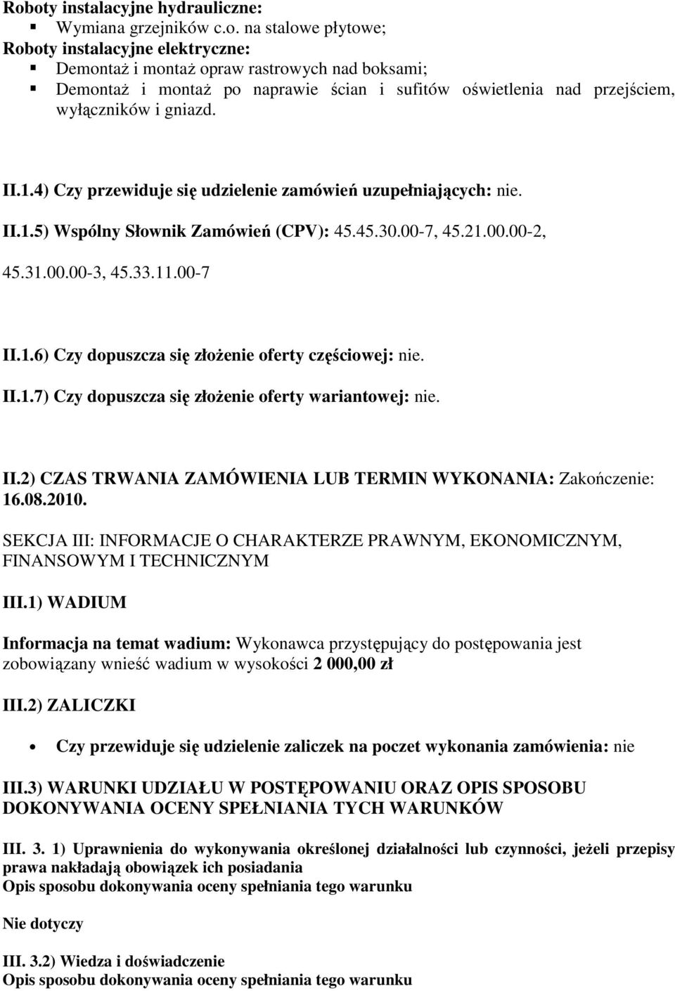 II.1.7) Czy dopuszcza się złoŝenie oferty wariantowej: nie. II.2) CZAS TRWANIA ZAMÓWIENIA LUB TERMIN WYKONANIA: Zakończenie: 16.08.2010.