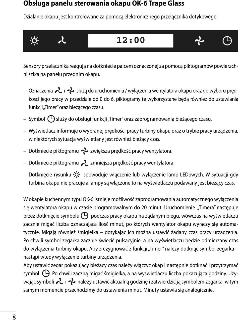 Oznaczenia i służą do uruchomienia / wyłączenia wentylatora okapu oraz do wyboru prędkości jego pracy w przedziale od 0 do 6, piktogramy te wykorzystane będą również do ustawiania funkcji Timer oraz