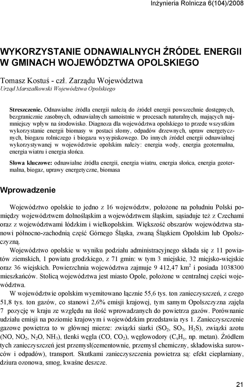 Odnawialne źródła energii należą do źródeł energii powszechnie dostępnych, bezgranicznie zasobnych, odnawialnych samoistnie w procesach naturalnych, mających najmniejszy wpływ na środowisko.