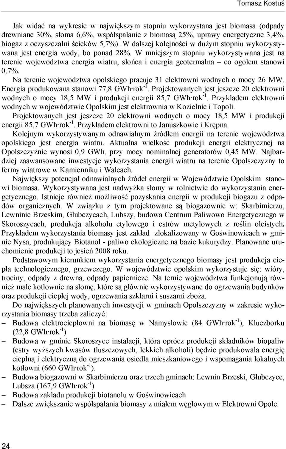 W mniejszym stopniu wykorzystywana jest na terenie województwa energia wiatru, słońca i energia geotermalna co ogółem stanowi 0,7%.