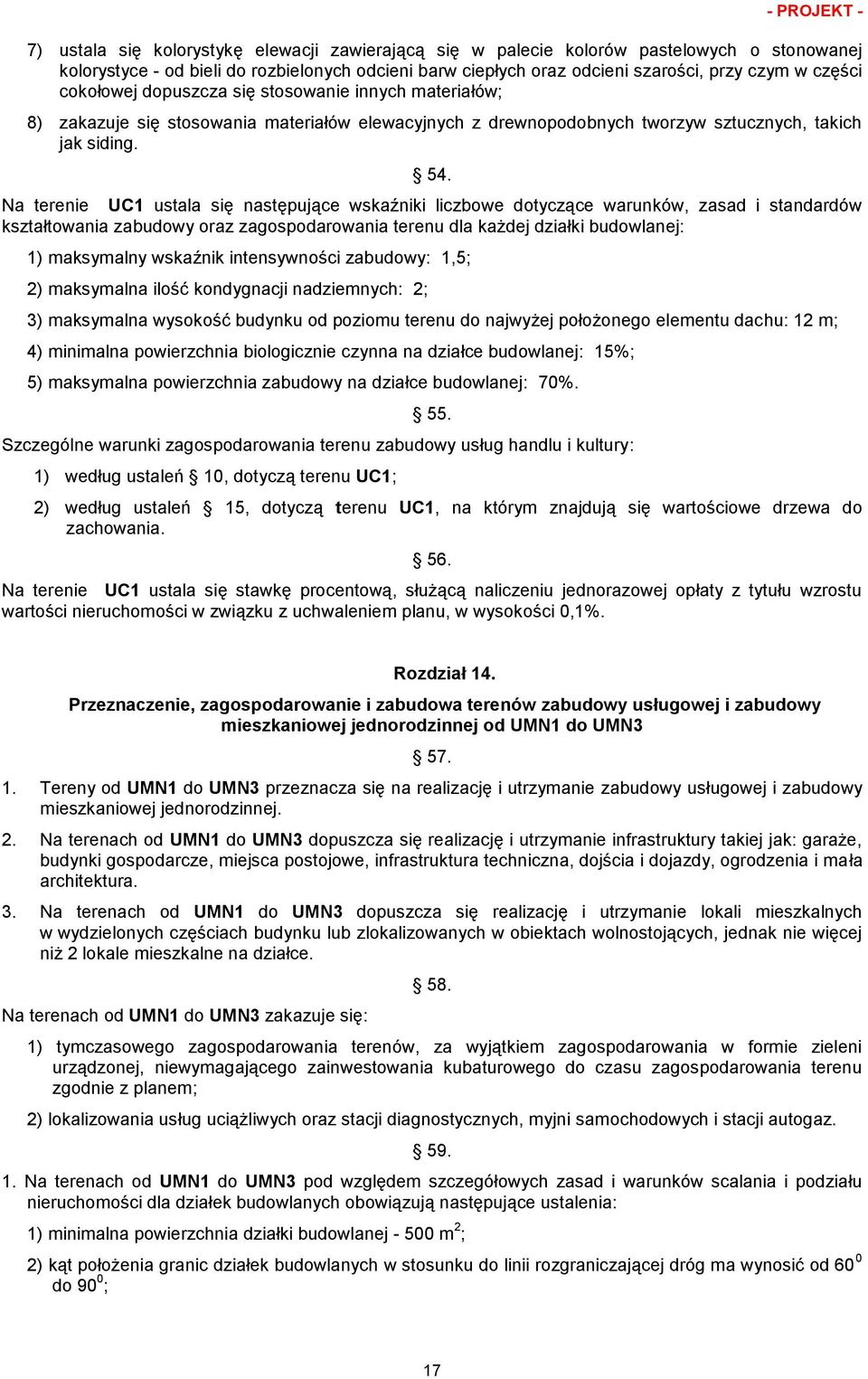 Na terenie UC1 ustala się następujące wskaźniki liczbowe dotyczące warunków, zasad i standardów kształtowania zabudowy oraz zagospodarowania terenu dla każdej działki budowlanej: 1) maksymalny