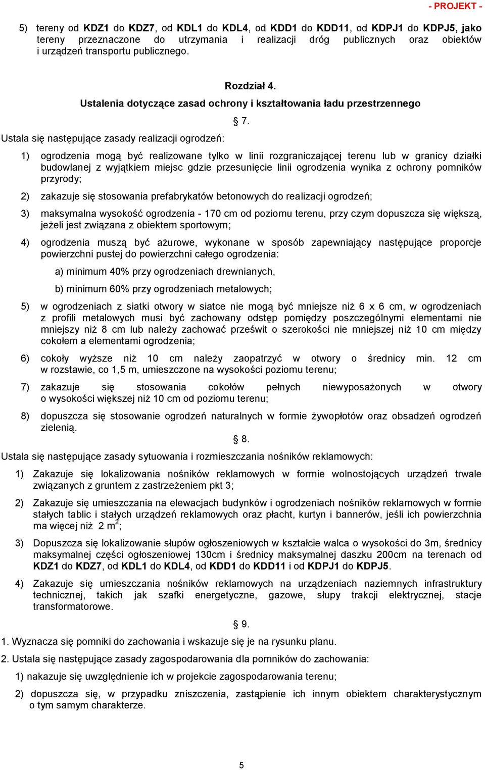 1) ogrodzenia mogą być realizowane tylko w linii rozgraniczającej terenu lub w granicy działki budowlanej z wyjątkiem miejsc gdzie przesunięcie linii ogrodzenia wynika z ochrony pomników przyrody; 2)