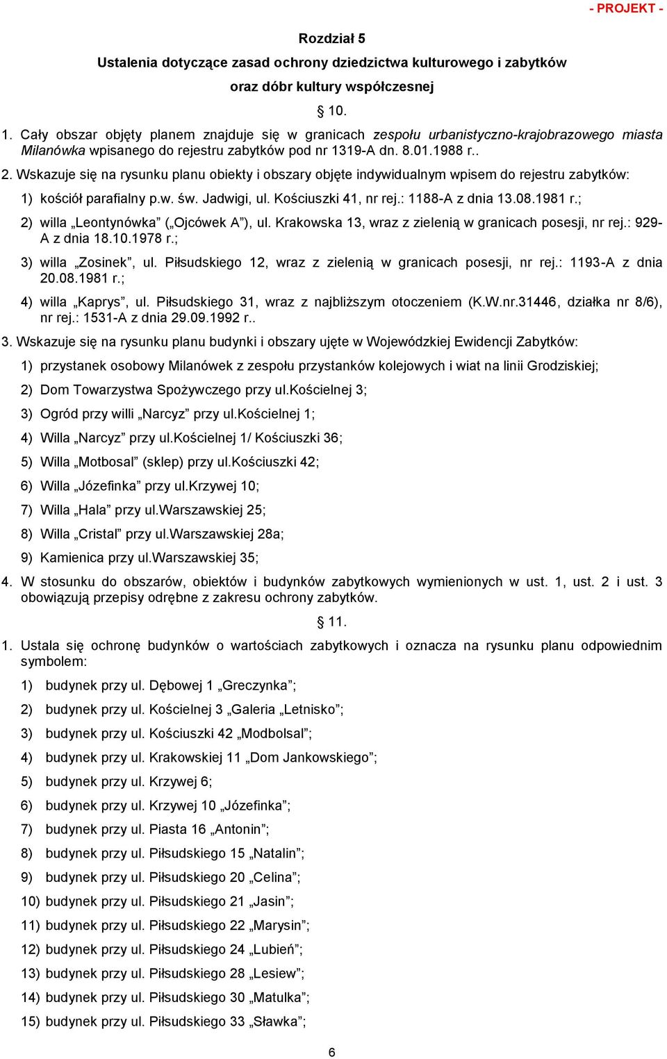 Wskazuje się na rysunku planu obiekty i obszary objęte indywidualnym wpisem do rejestru zabytków: 1) kościół parafialny p.w. św. Jadwigi, ul. Kościuszki 41, nr rej.: 1188-A z dnia 13.08.1981 r.