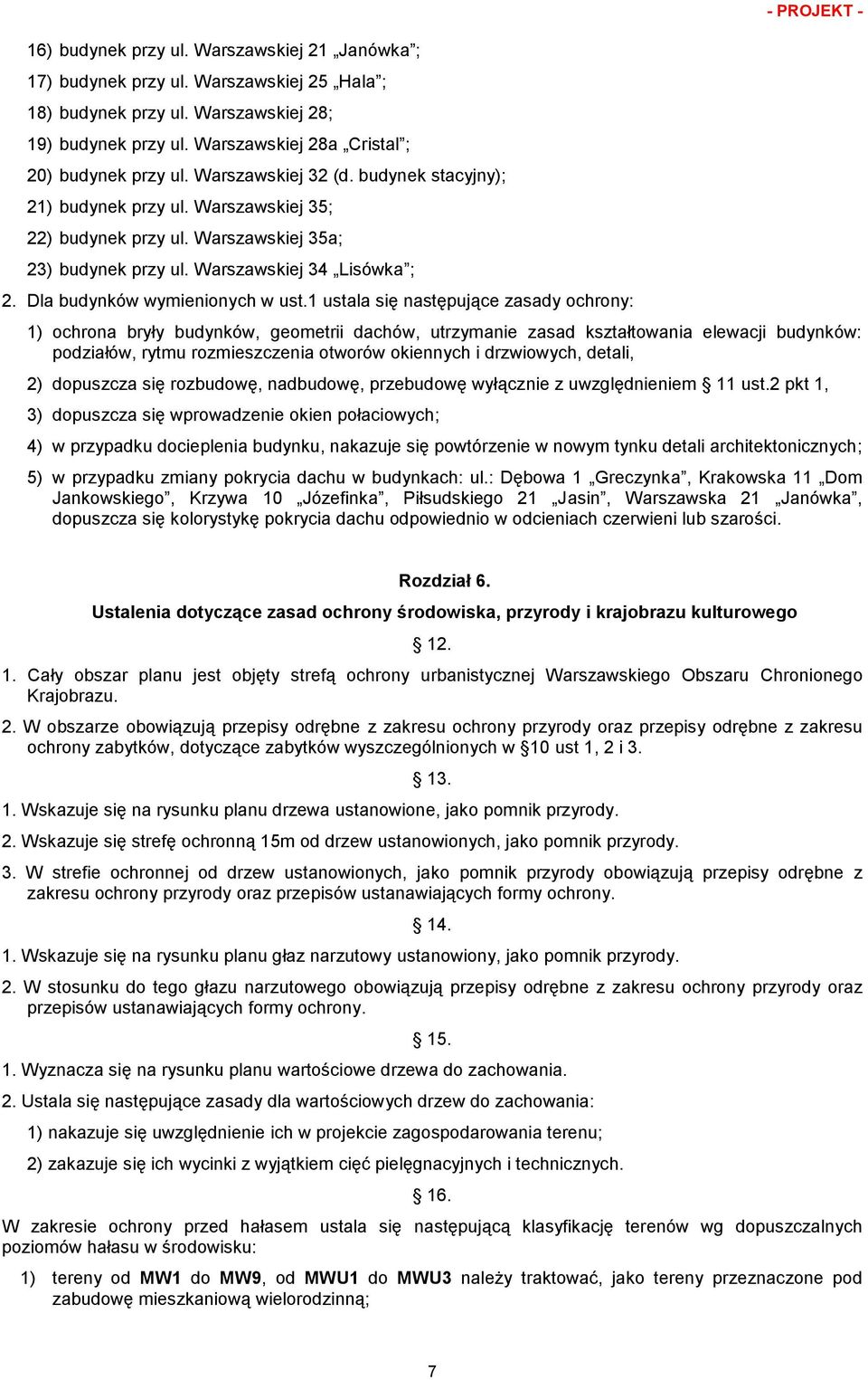 1 ustala się następujące zasady ochrony: - PROJEKT - 1) ochrona bryły budynków, geometrii dachów, utrzymanie zasad kształtowania elewacji budynków: podziałów, rytmu rozmieszczenia otworów okiennych i