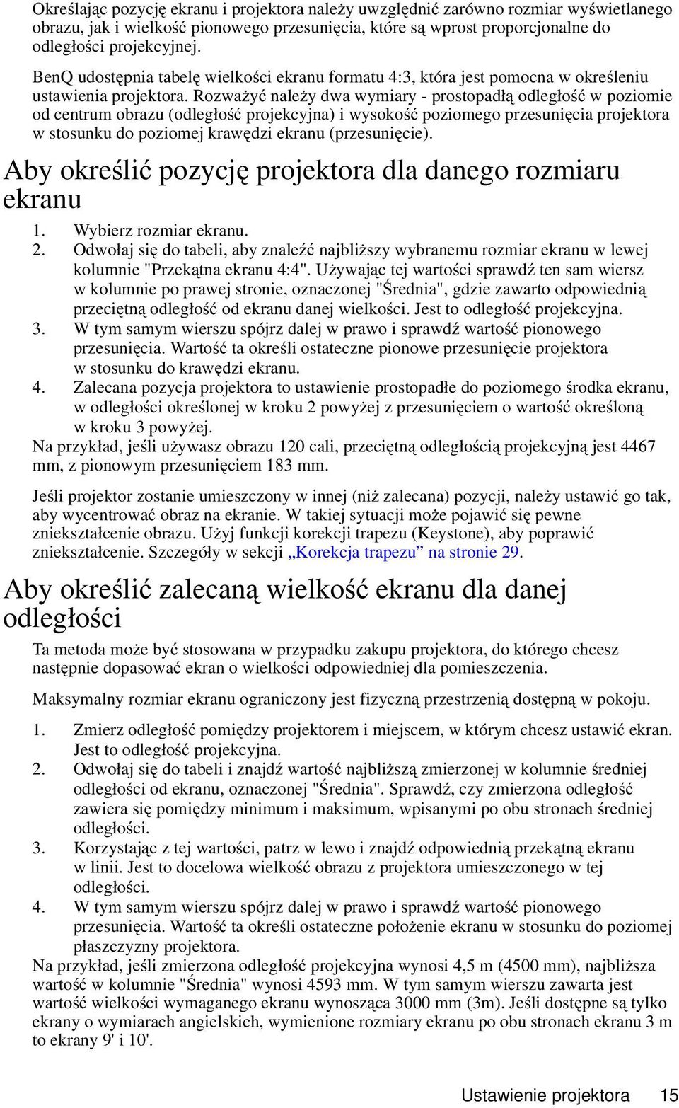 Rozważyć należy dwa wymiary - prostopadłą odległość wpoziomie od centrum obrazu (odległość projekcyjna) i wysokość poziomego przesunięcia projektora w stosunku do poziomej krawędzi ekranu