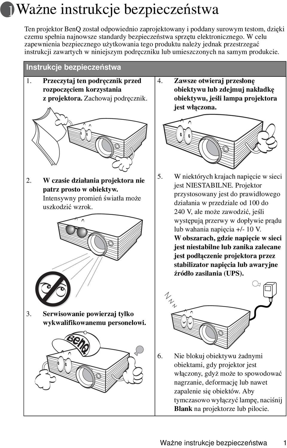 Przeczytaj ten podręcznik przed rozpoczęciem korzystania z projektora. Zachowaj podręcznik. 4. Zawsze otwieraj przesłonę obiektywu lub zdejmuj nakładkę obiektywu, jeśli lampa projektora jest włączona.