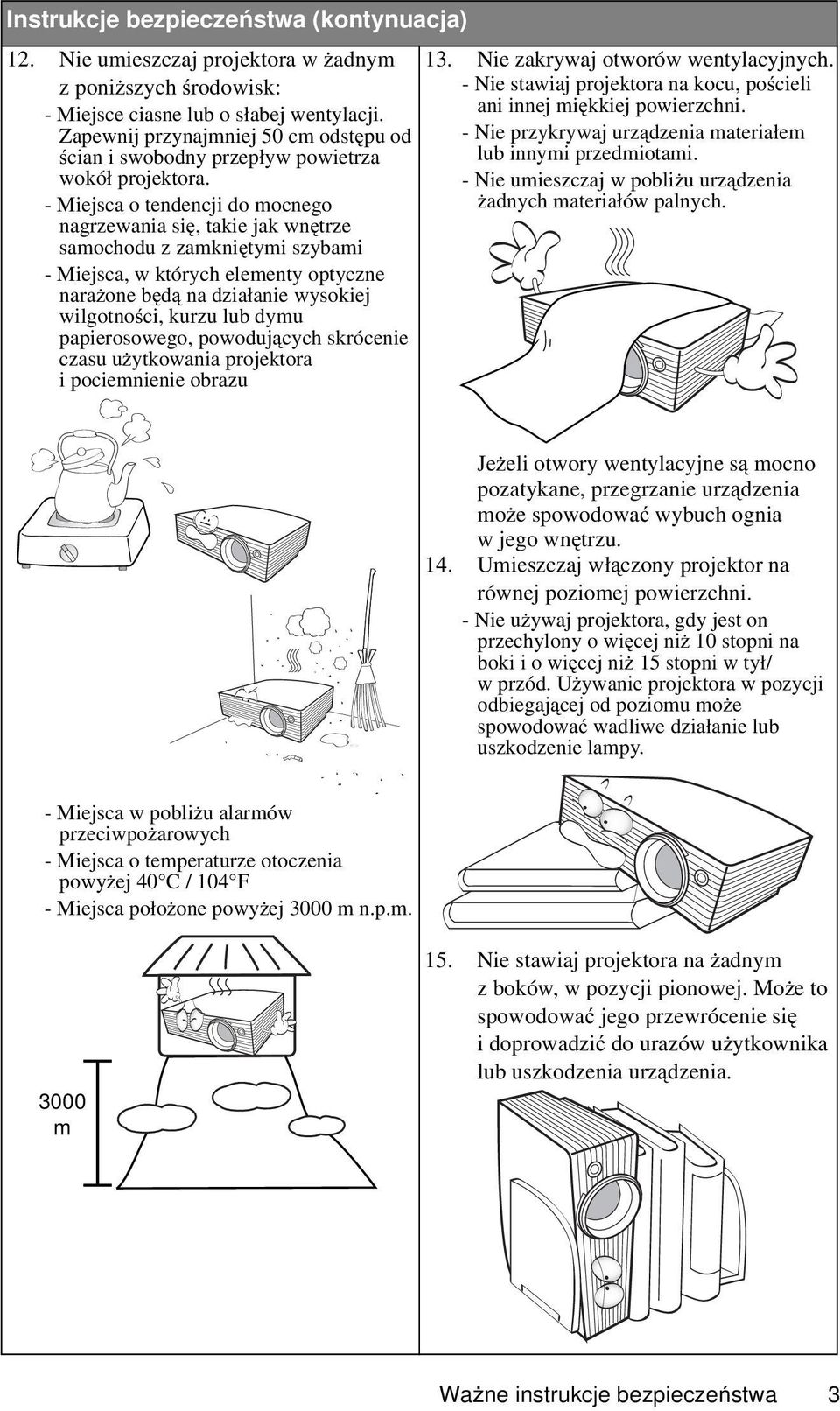 - Miejsca o tendencji do mocnego nagrzewania się, takiejakwnętrze samochodu z zamkniętymi szybami - Miejsca, w których elementy optyczne narażone będą na działanie wysokiej wilgotności, kurzu lub