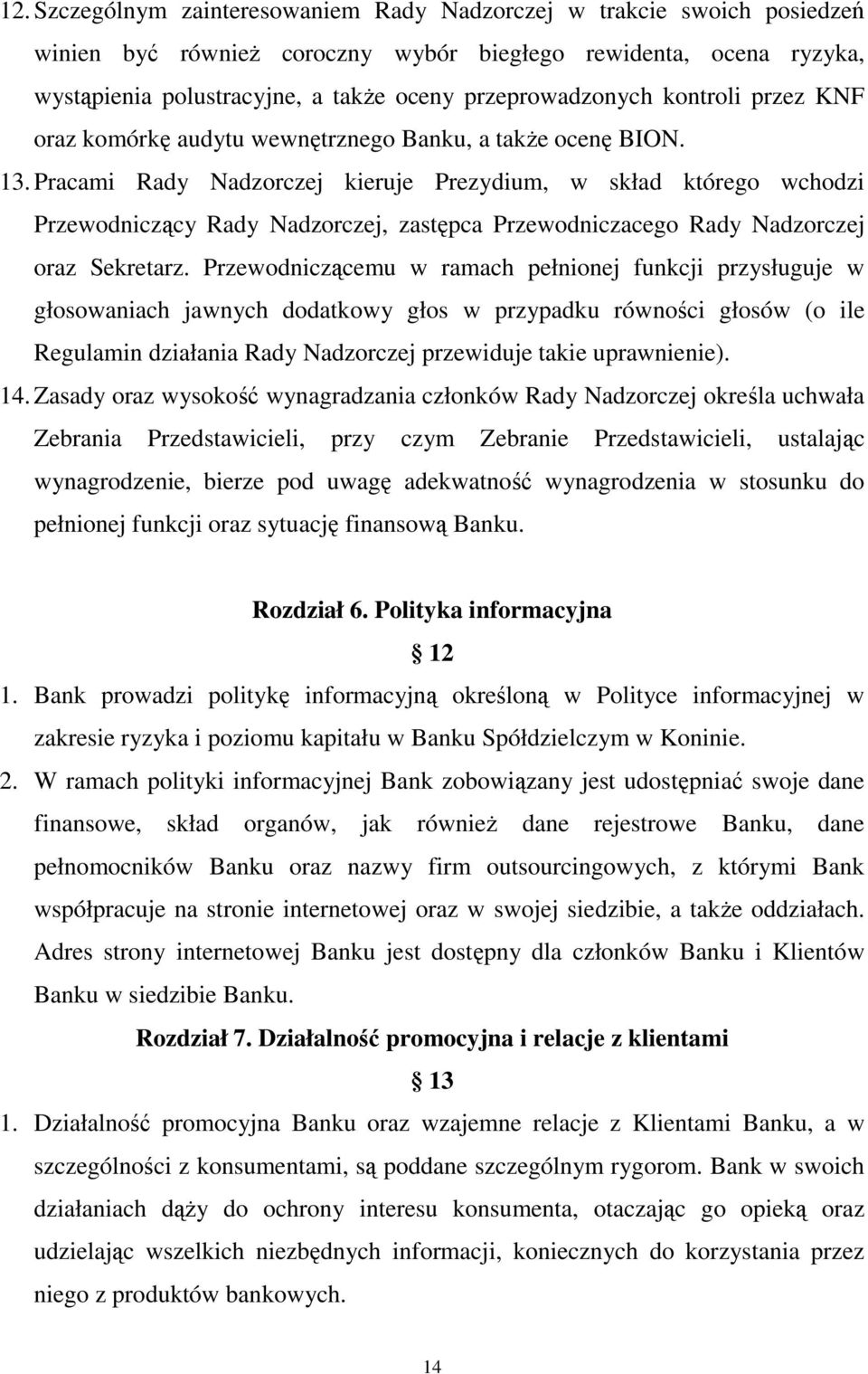 Pracami Rady Nadzorczej kieruje Prezydium, w skład którego wchodzi Przewodniczący Rady Nadzorczej, zastępca Przewodniczacego Rady Nadzorczej oraz Sekretarz.